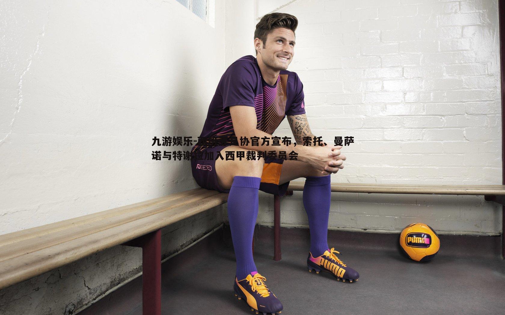 西班牙足协官方宣布,索托、曼萨诺与特谢拉加入西甲裁判委员会