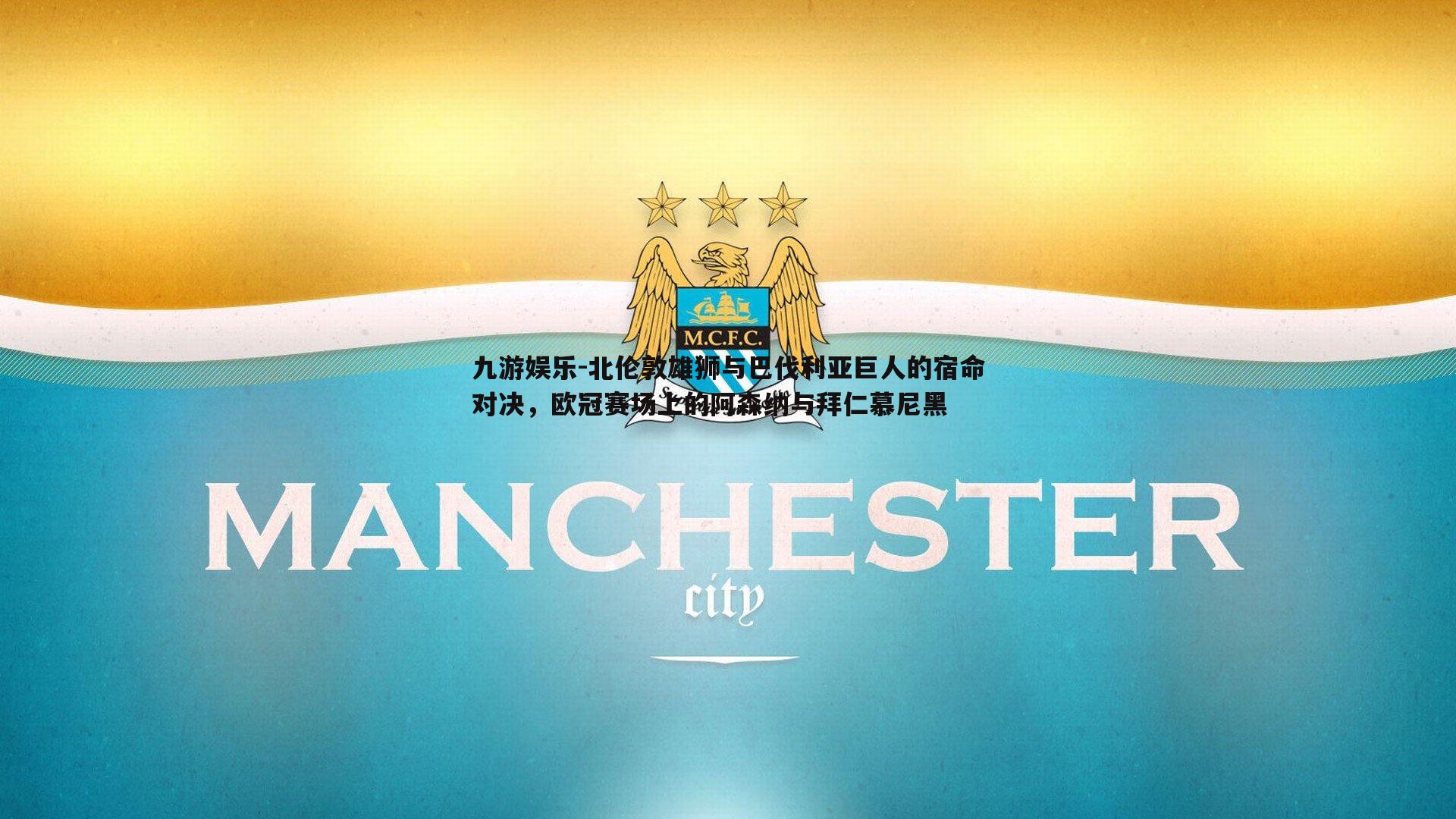 九游娱乐-北伦敦雄狮与巴伐利亚巨人的宿命对决，欧冠赛场上的阿森纳与拜仁慕尼黑