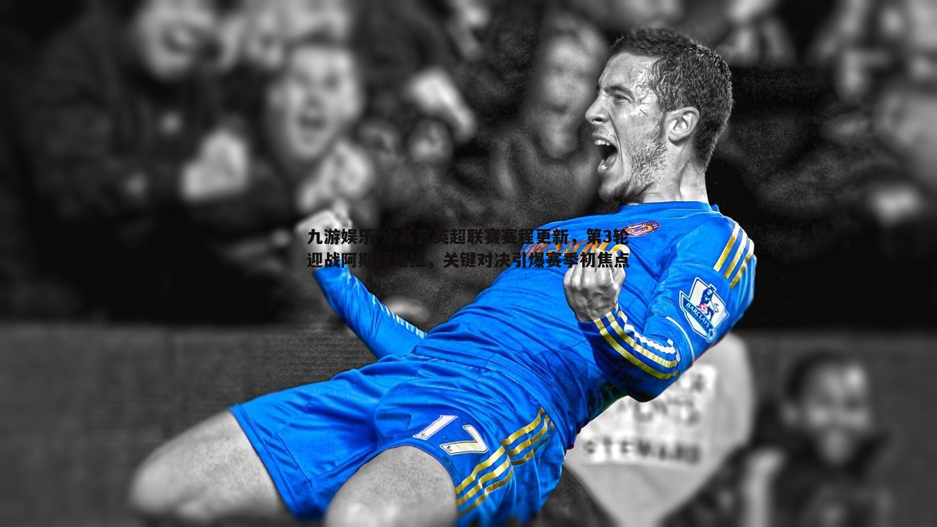 九游娱乐-水晶宫英超联赛赛程更新，第3轮迎战阿斯顿维拉，关键对决引爆赛季初焦点